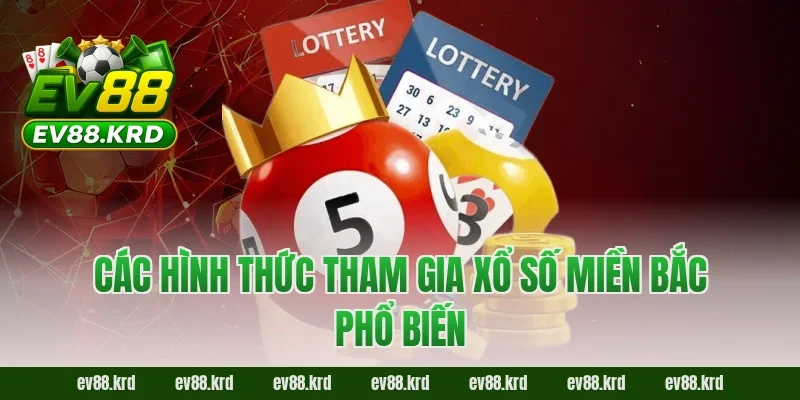 Các hình thức tham gia xổ số miền Bắc phổ biến