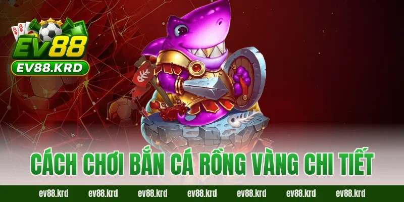 Bắn Cá Rồng Vàng – Tựa game săn thưởng cực đỉnh đang gây sốt 2 Cách chơi Bắn Cá Rồng Vàng chi tiết