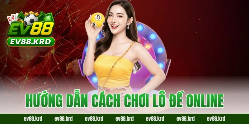 Hướng dẫn cách chơi Lô Đề Online