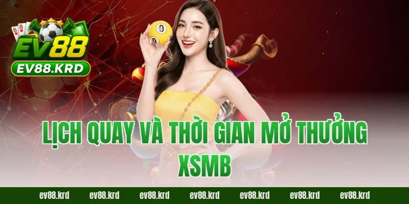 Lịch quay và thời gian mở thưởng XSMB