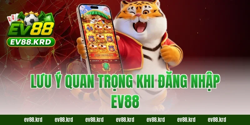 Lưu ý quan trọng khi đăng nhập EV88