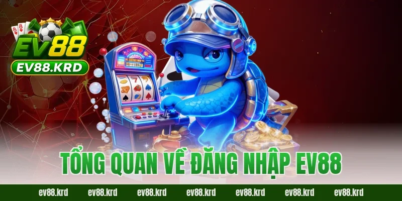 Tổng quan về đăng nhập EV88