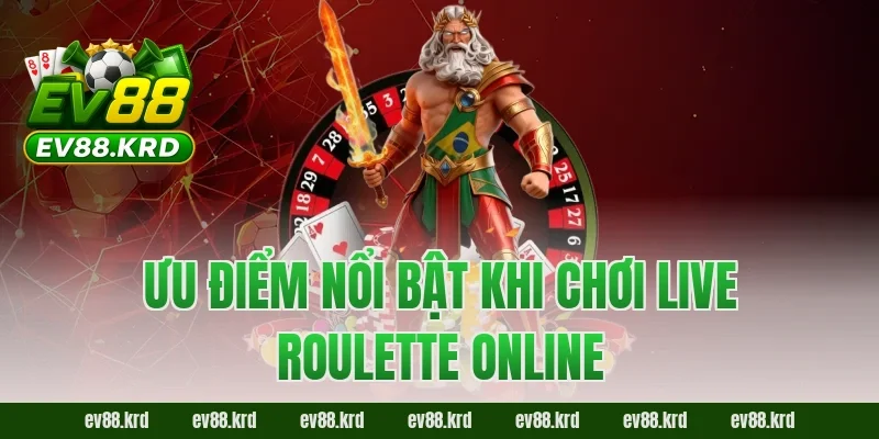 Live Roulette – Trải nghiệm vòng quay may mắn đỉnh cao 4 Ưu điểm nổi bật khi chơi Live Roulette Online