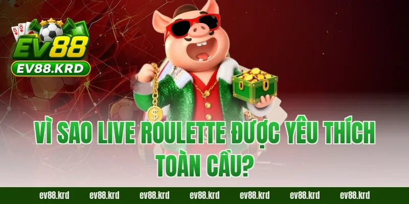 Live Roulette – Trải nghiệm vòng quay may mắn đỉnh cao 5 Vì sao Live Roulette được yêu thích toàn cầu?